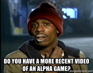 do-you-have-a-more-recent-video-of-an-alpha-game.jpg